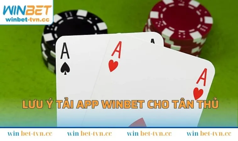 Lưu ý tải app WINBET cho cộng đồng tân thủ hiện tại